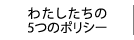 わたしたちの5つのポリシー